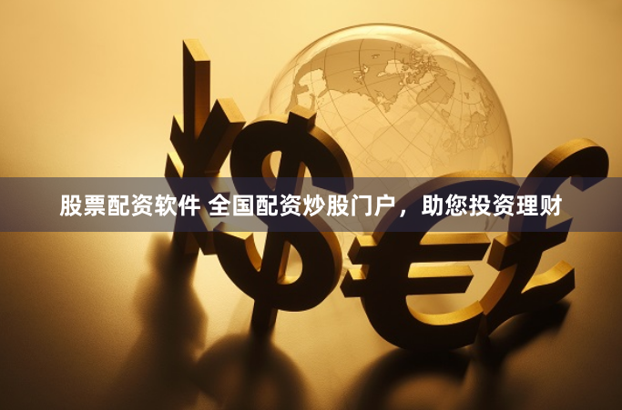 股票配资软件 全国配资炒股门户，助您投资理财