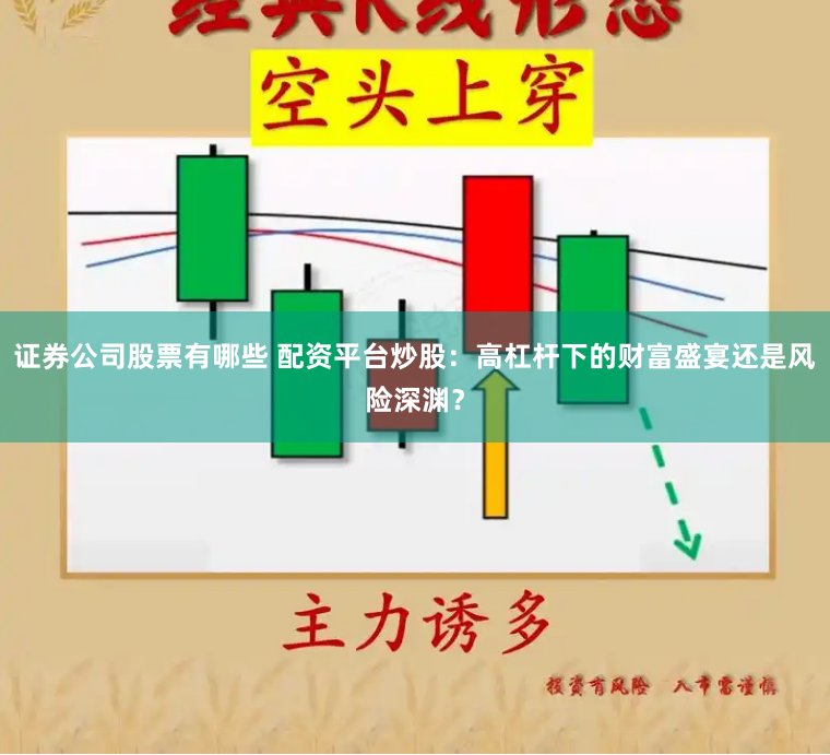 证券公司股票有哪些 配资平台炒股:高杠杆下的财富盛宴还是风险深渊?