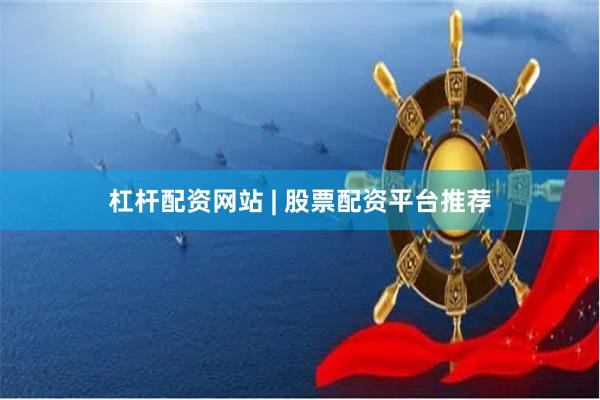 杠杆配资网站 | 股票配资平台推荐