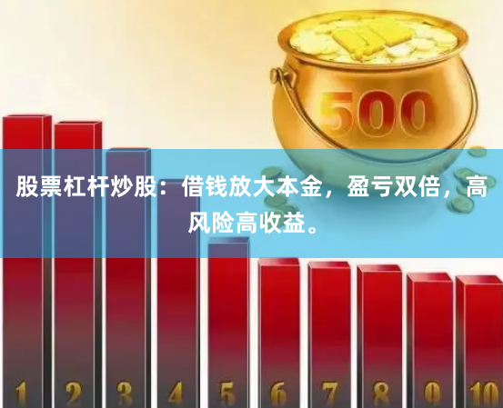 股票杠杆炒股：借钱放大本金，盈亏双倍，高风险高收益。