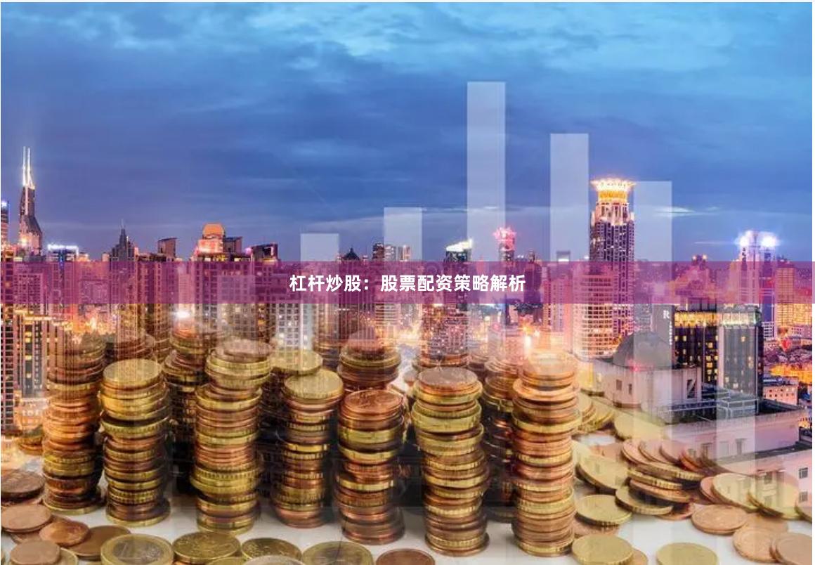 杠杆炒股:股票配资策略解析