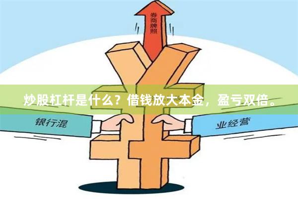 炒股杠杆是什么？借钱放大本金，盈亏双倍。