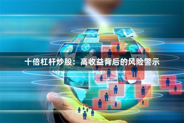 十倍杠杆炒股：高收益背后的风险警示