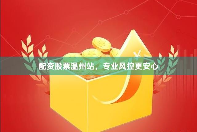 配资股票温州站，专业风控更安心