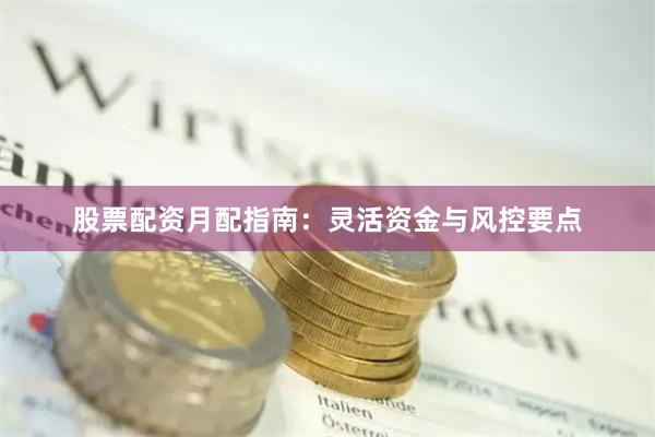 股票配资月配指南:灵活资金与风控要点